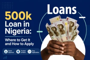 500k Loan in Nigeria: Where to Get It and How to Apply