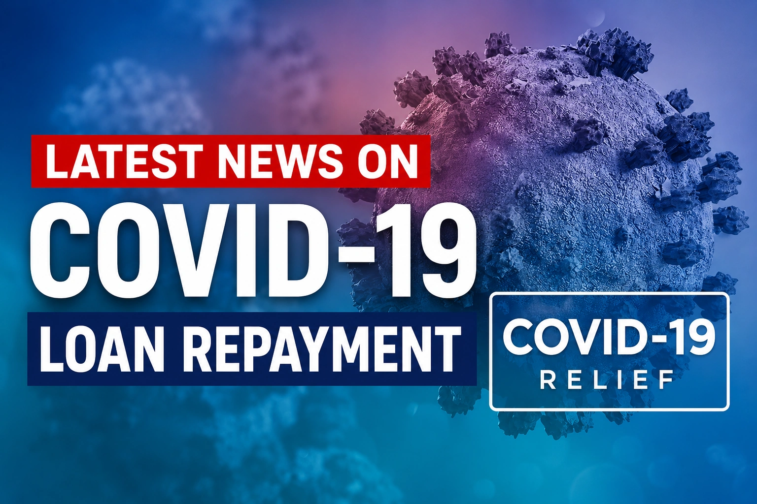 Latest News on COVID-19 Loan Repayment (2026 Update)